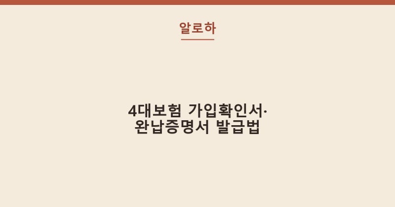 4대보험 가입확인서와 완납증명서 발급 방법 정리