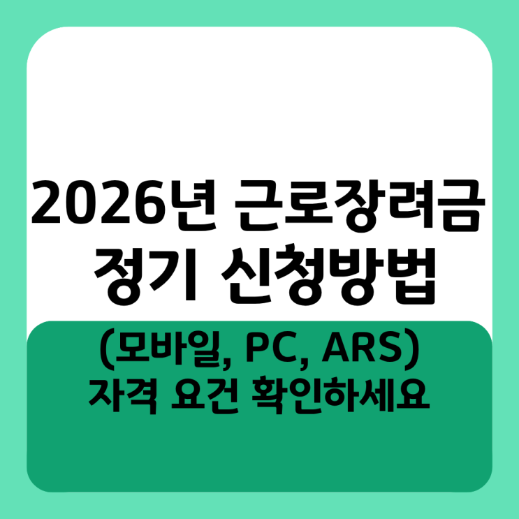 2026년 근로장려금 정기 신청방법 (모바일, PC, ARS) 및 자격 요건 확인하세요