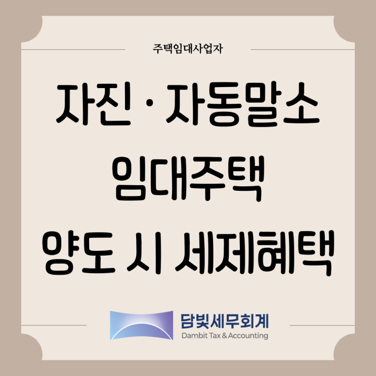  주택임대사업자 : 자동말소 · 자진말소 임대주택, 양도시 세제혜택 적용 여부
