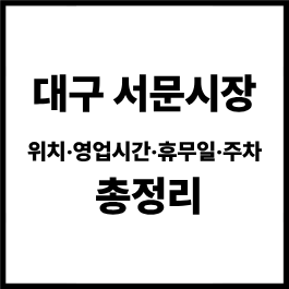대구 서문시장 총정리｜위치·영업시간·휴무일·주차·야시장·먹거리까지 완벽정리