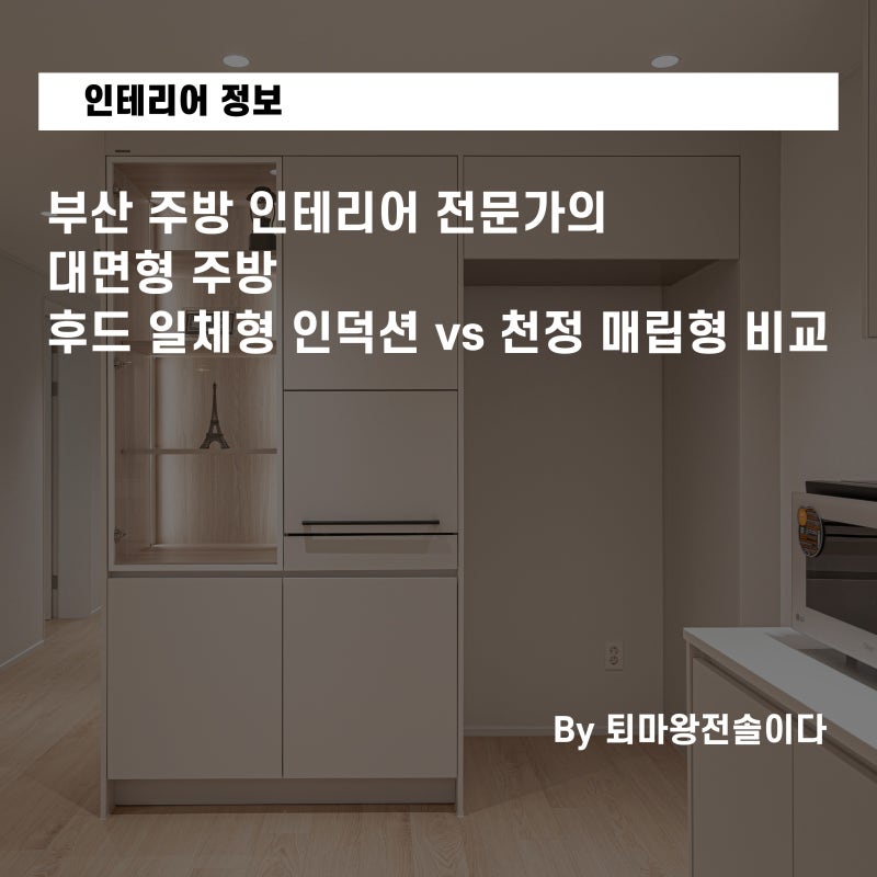 부산 주방 인테리어 전문가의 대면형 주방, 후드 일체형 인덕션 vs 천정 매립형 비교