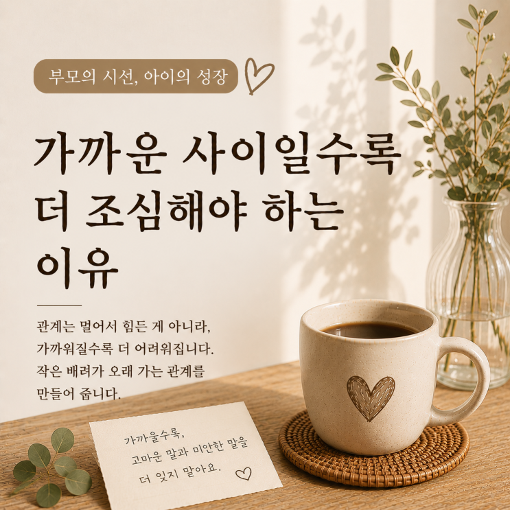  가까운 사이일수록 더 조심하세요 | 작은 배려가 오래가는 관계를 만듭니다