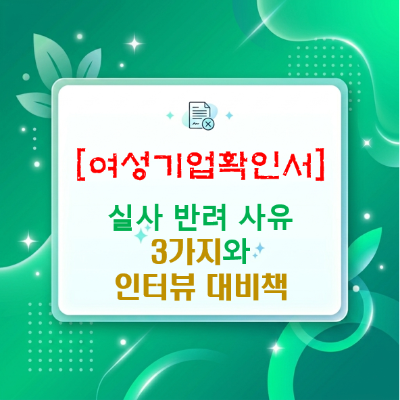  [개인사업자 여성기업확인서] 현장실사 반려 3가지와 인터뷰 극복 대안(김재경 행정사/경영지도사 실전가이드)