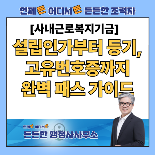  사내근로복지기금 설립 절차, 설립인가부터 등기, 고유번호증까지 실패 없는 3중 관문 완벽 패스 가이드