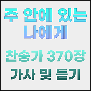 주 안에 있는 나에게 가사, 새 찬송가 370장 찬양 노래 듣기