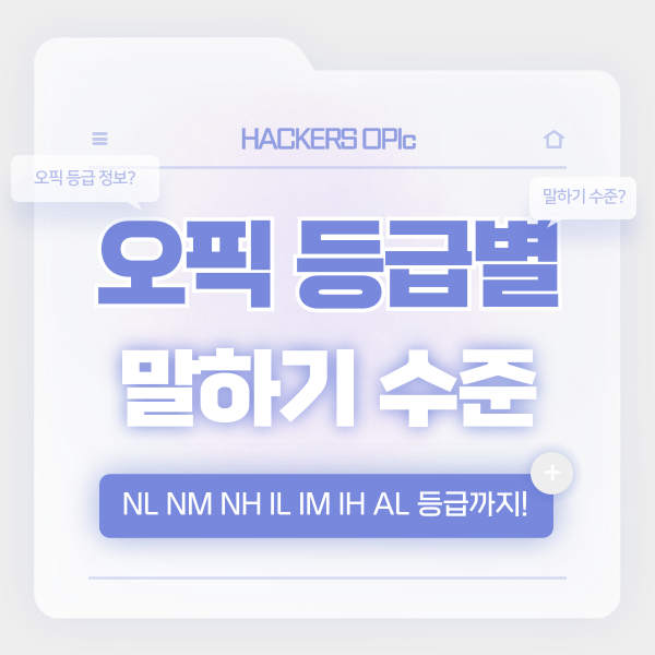  [OPIc 등급] 오픽 NL, NM, NH, IL, IM 1 2 3, IH, AL 레벨별 말하기 수준은?