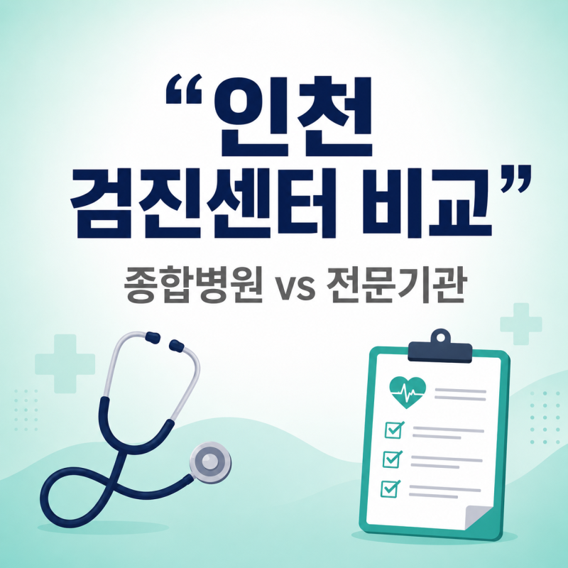 인천 건강검진센터 추천 종합병원과 전문기관 비교