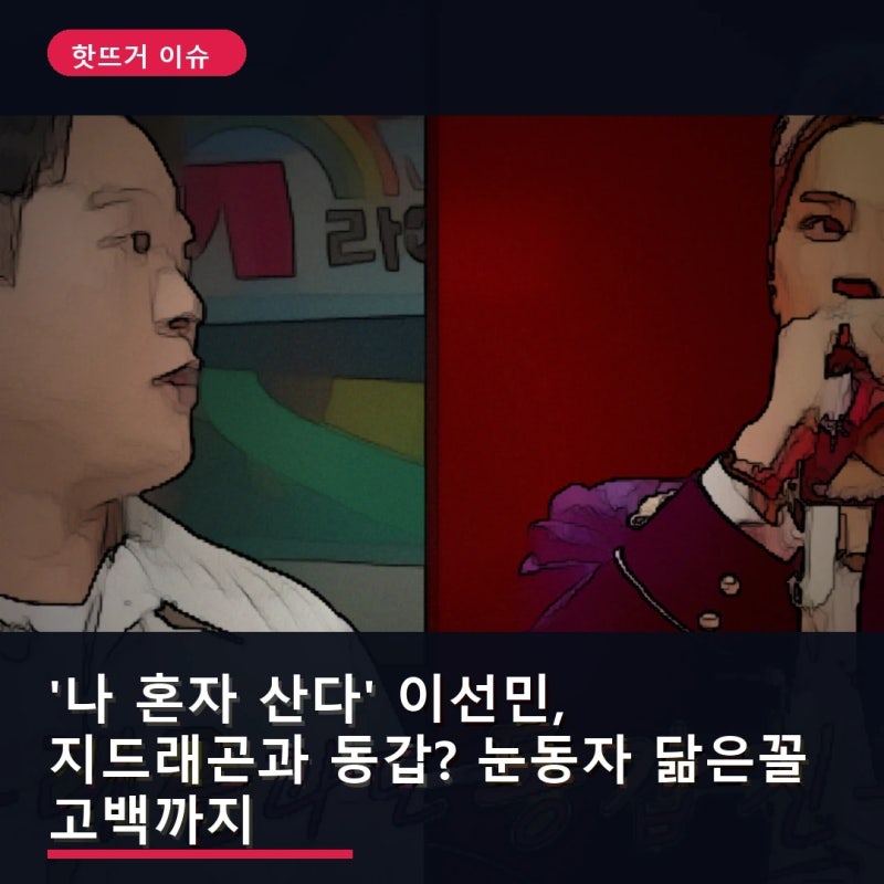 '나 혼자 산다' 이선민, 지드래곤과 동갑? 눈동자 닮은꼴 고백까지