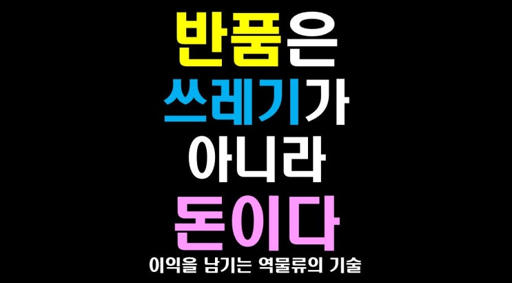  [물류비절감술사] 2탄 : 반품은 쓰레기가 아니라 '돈'이다: 이익을 남기는 역물류의 기술
