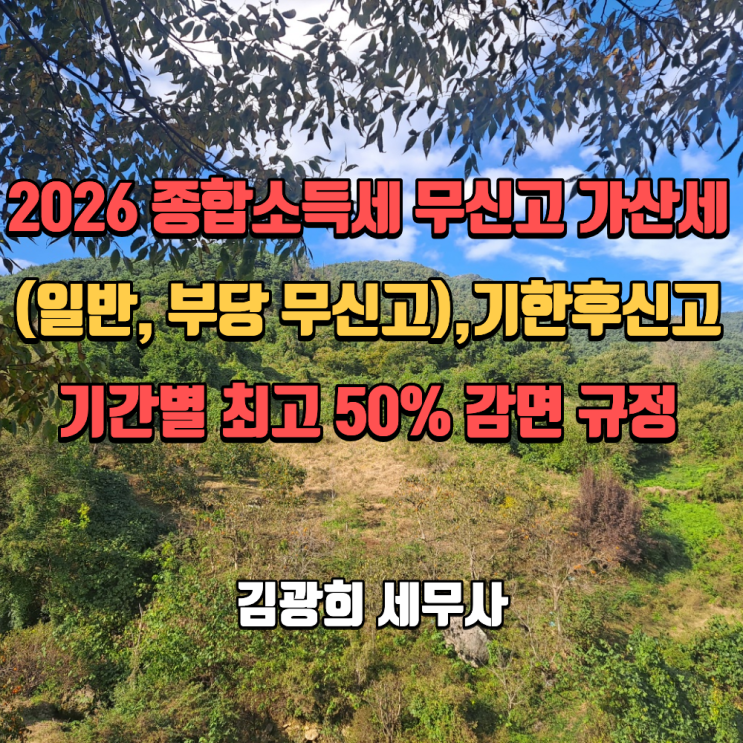  2026 종합소득세 무신고 가산세(일반, 부당 무신고),기한후신고 기간별 최고 50% 감면 규정