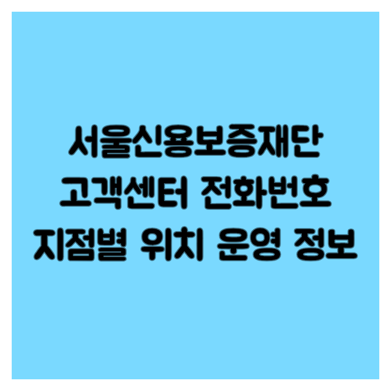 서울신용보증재단 고객센터 전화번호 및 지점별 위치 운영 정보 안내