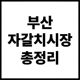 부산 자갈치시장 총정리｜위치·영업시간·휴무일·주차장·주차요금·먹거리까지 완벽정리