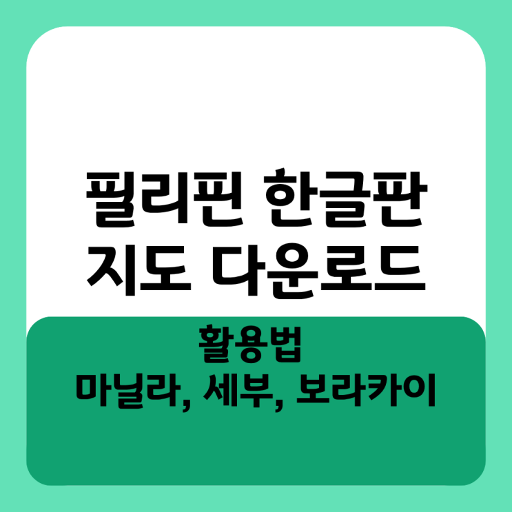  필리핀 한글판 지도 다운로드 및 활용법 마닐라, 세부, 보라카이