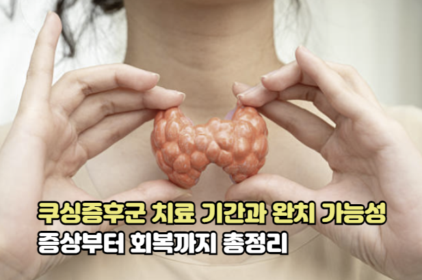 쿠싱증후군 치료 기간과 완치 가능성 증상부터 회복까지 총정리