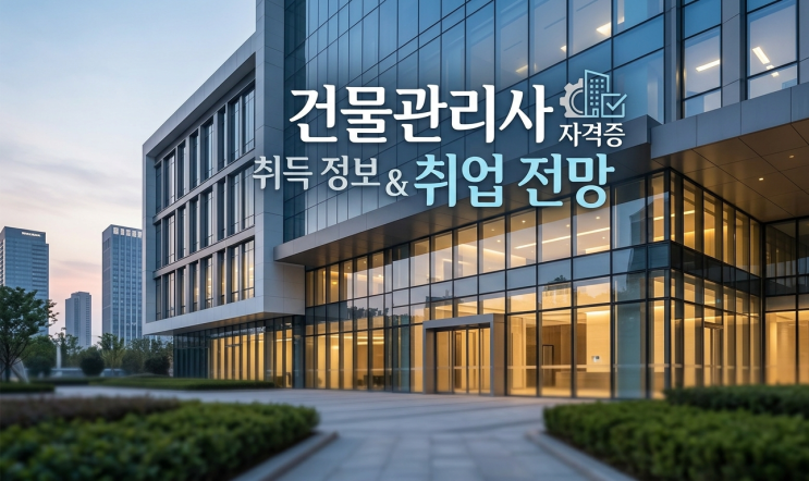  건물관리사 자격증 취득 정보 취업 전망은?