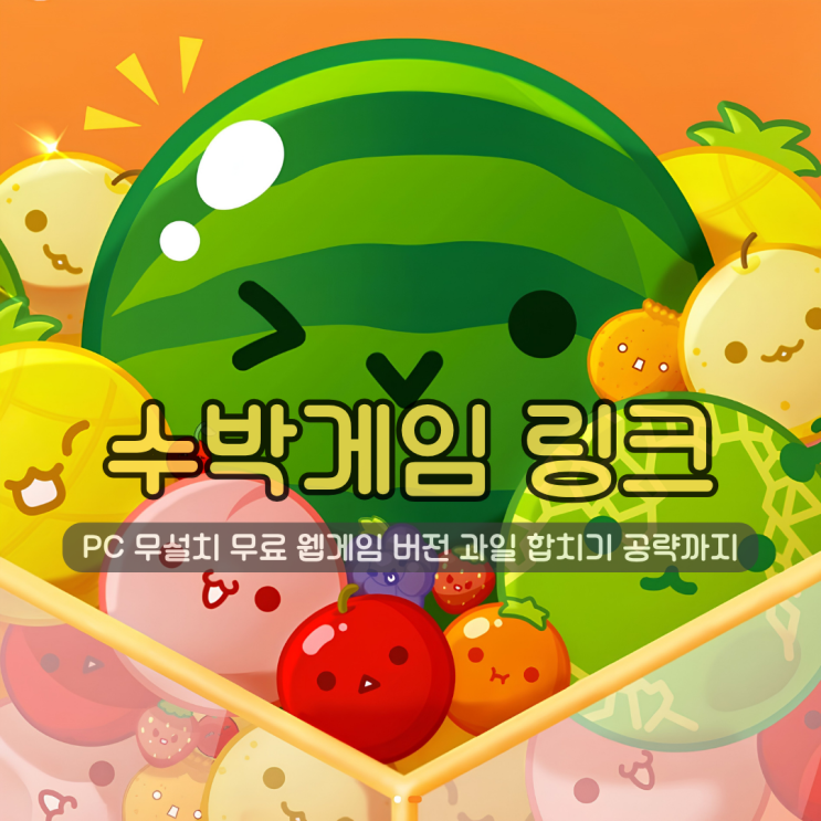  수박게임 링크 | 모바일 PC 무설치 무료 웹게임 버전 과일 합치기 공략까지
