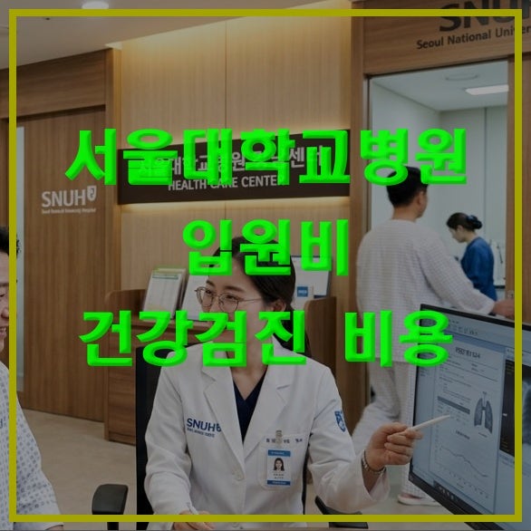 서울대학교병원 특실, 1인~6인실 입원비(병실료)와 건강검진 비용 비교