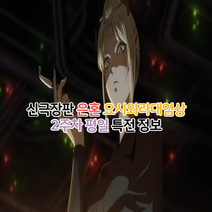  극장판 은혼 요시와라대염상 2주차 평일 특전 정보 카구라 각성