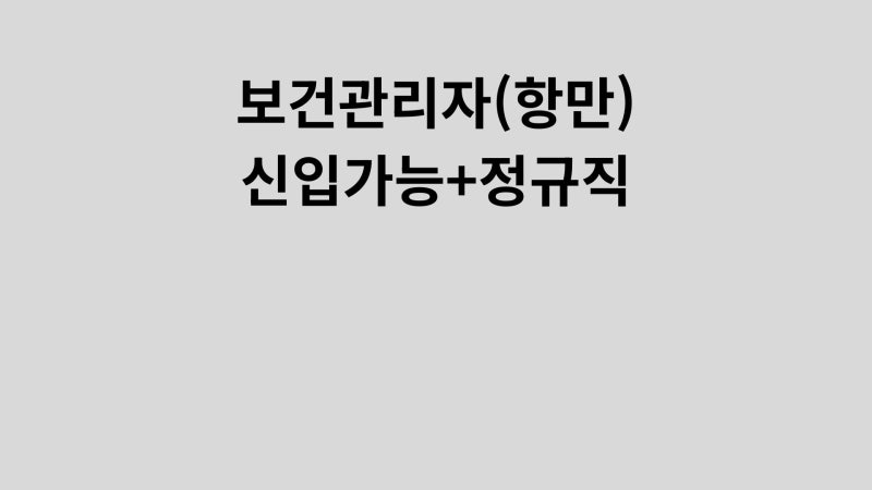 [신입가능,정규직]부산신항 보건관리자 채용 분석