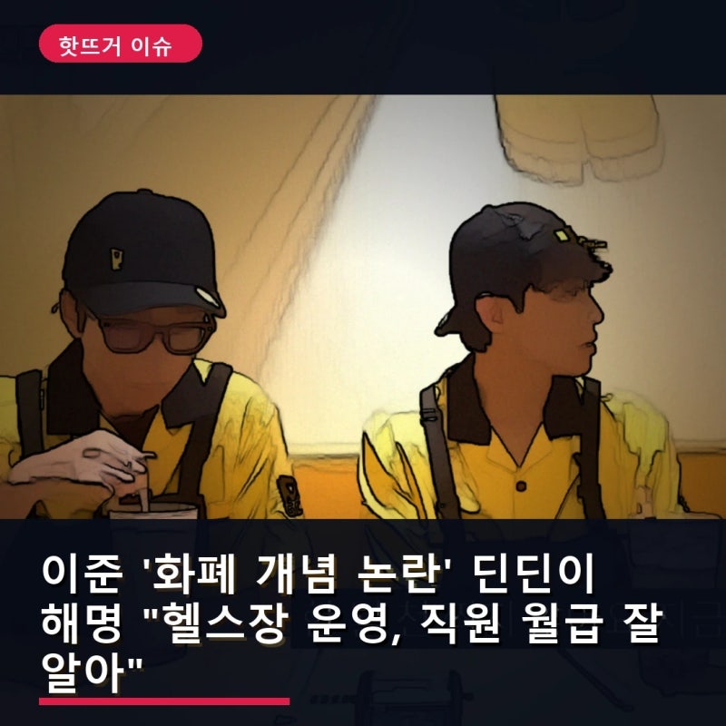 이준 '화폐 개념 논란' 딘딘이 해명 "헬스장 운영, 직원 월급 잘 알아"