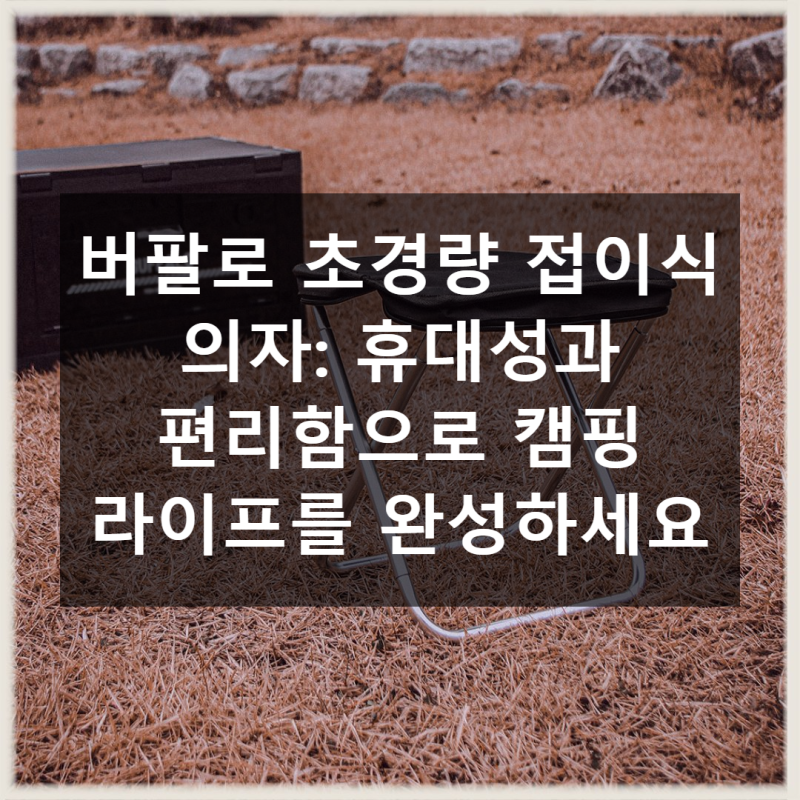 버팔로 초경량 접이식 의자: 캠핑과 일상에 휴대성을 더하다