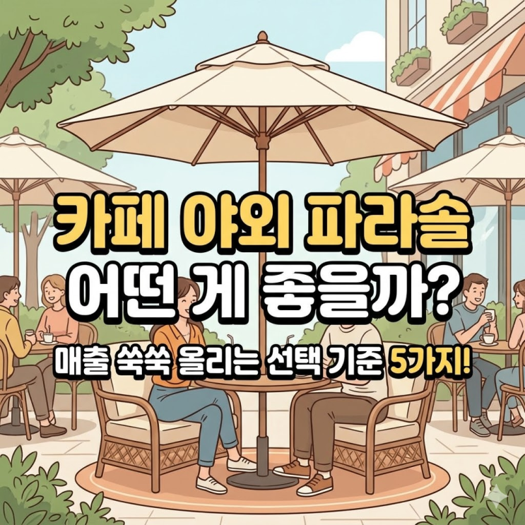  카페 야외 파라솔 어떤게 좋을까, 손님 발길 잡는 5가지 선택 기준