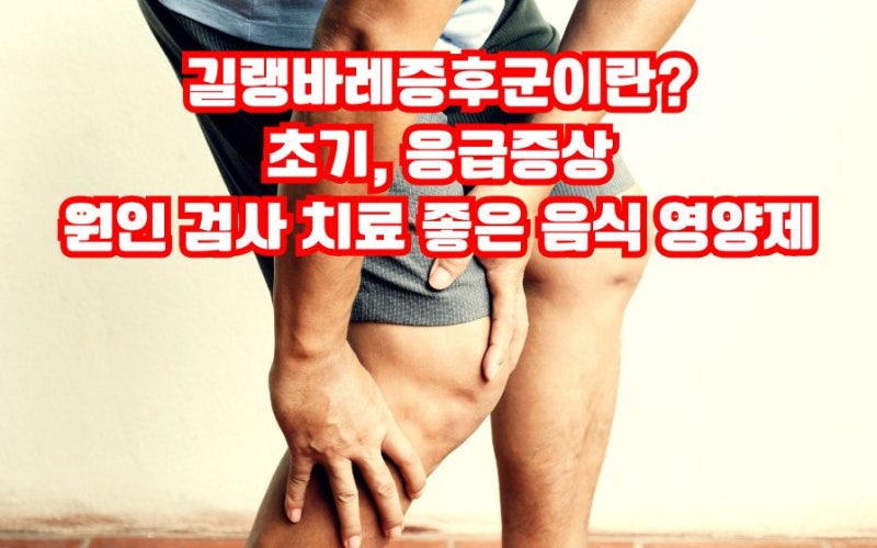 길랭바레증후군이란? 초기증상 응급증상 원인 검사 코드 치료 관리 음식 영양제 총정리