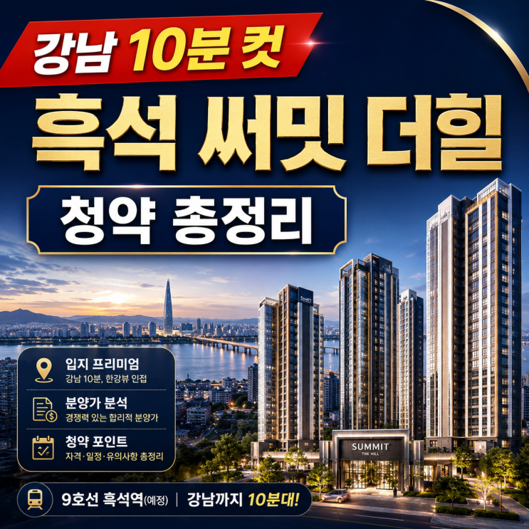  강남 10분 컷 흑석 써밋 더힐 청약 총정리: 2029년 입주자가 본 '서반포' 상급지 갈아타기 전략