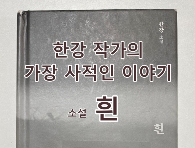 소설 <흰>, <b>한강 작가</b>의 가장 사적인 이야기