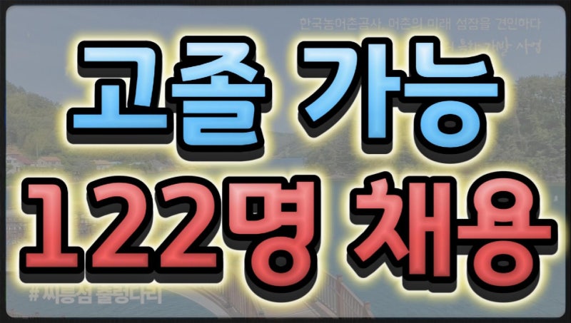 고졸도 가능하다 한국농어촌공사 122명 채용 시작