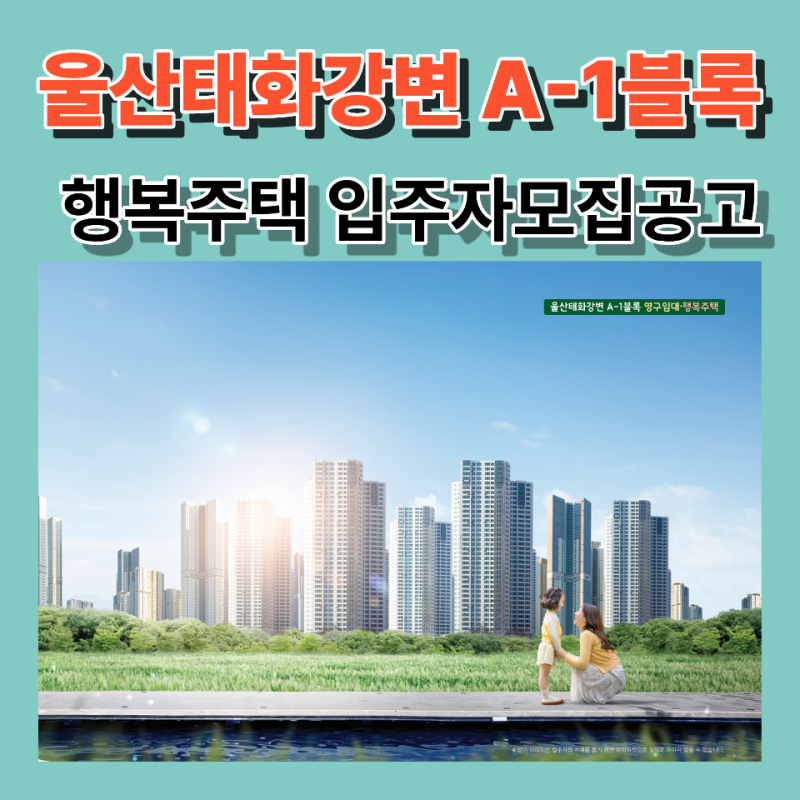 울산태화강변 A-1블록 행복주택 입주자 모집공고. 신청자격, 청약일정, 임대료,총정리