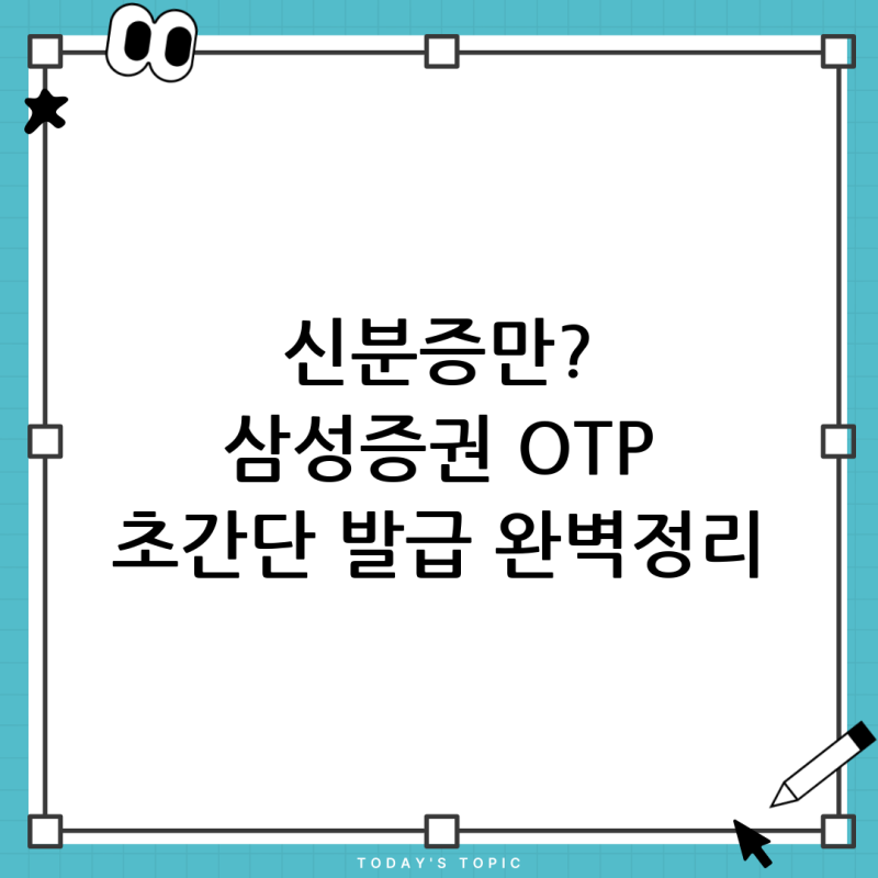 삼성증권 실물카드OTP 신규 발급, 신분증만 있으면 끝? A to Z 완벽 가이드