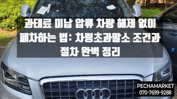  과태료 미납 압류 차량 해제 없이 폐차하는 법: 차령초과말소 조건과 절차 완벽 정리