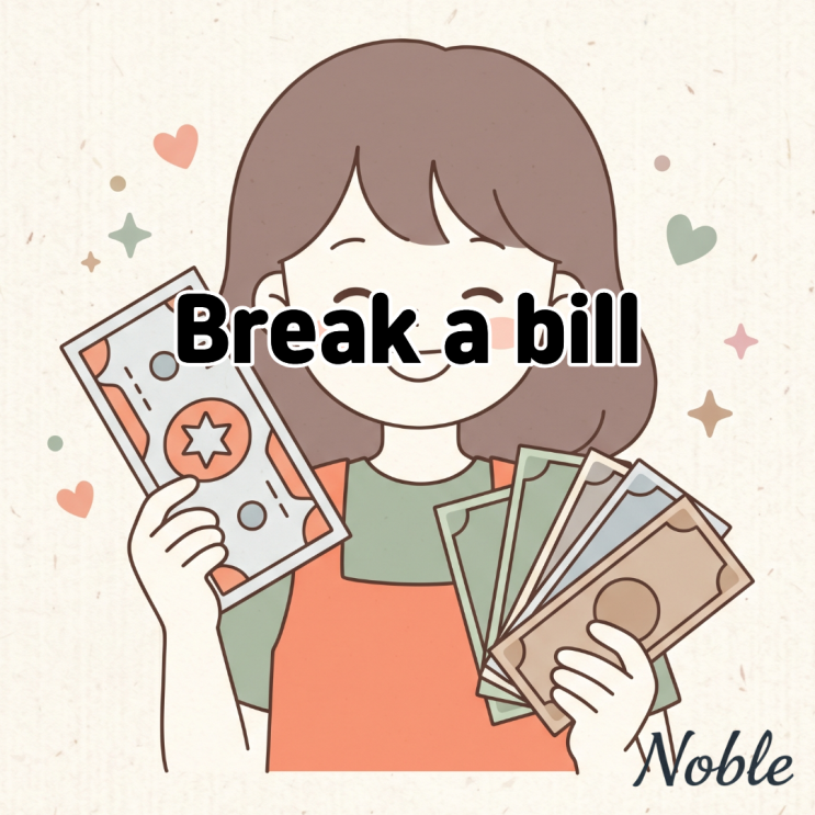  Break a bill 뜻 큰 지폐를 잔돈으로 바꾸고 싶을 때 쓰는 영어 표현