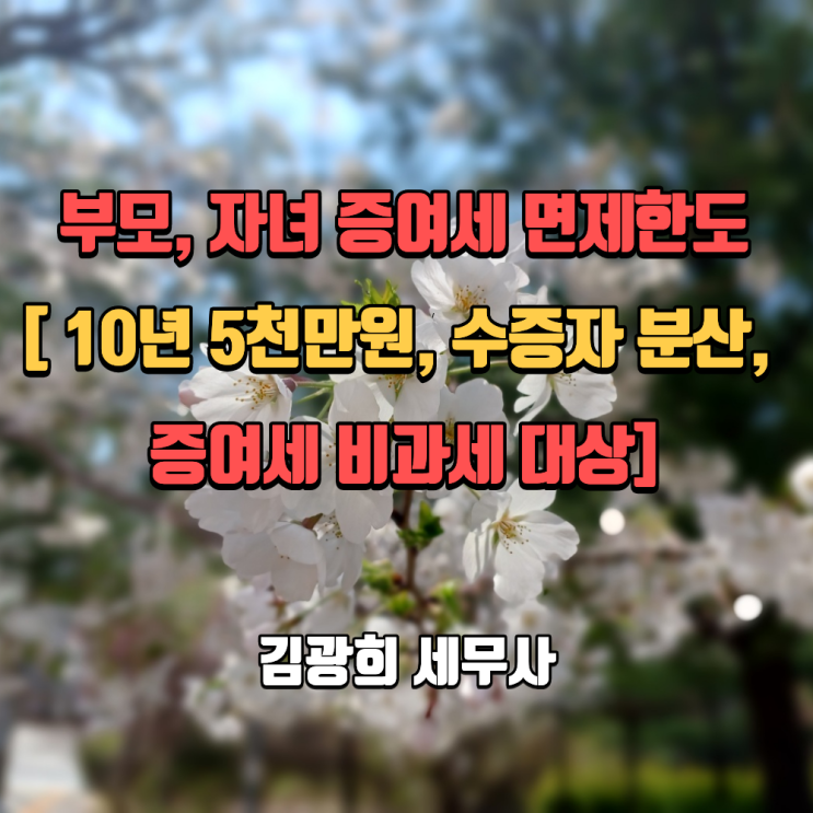  부모, 자녀 증여세 면제한도[ 10년 5천만원, 수증자 분산, 증여세 비과세 대상], 증여세 절세 전략