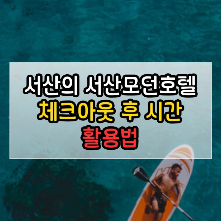  서산모던호텔에서 보내는 서산 힐링 스테이 체크아웃 후 시간 활용법