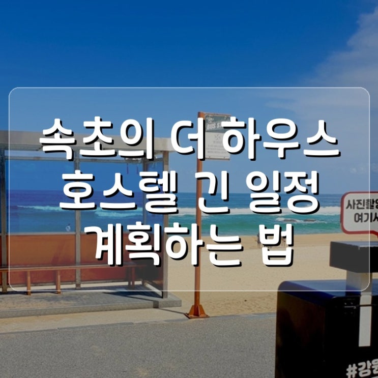  더 하우스 호스텔 The House Hostel 속초 여행 긴 일정 짜는 법 후기 제목
