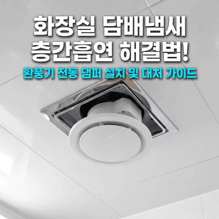  화장실 담배냄새 층간흡연 해결법! 환풍기 전동 댐퍼 설치 및 대처 가이드