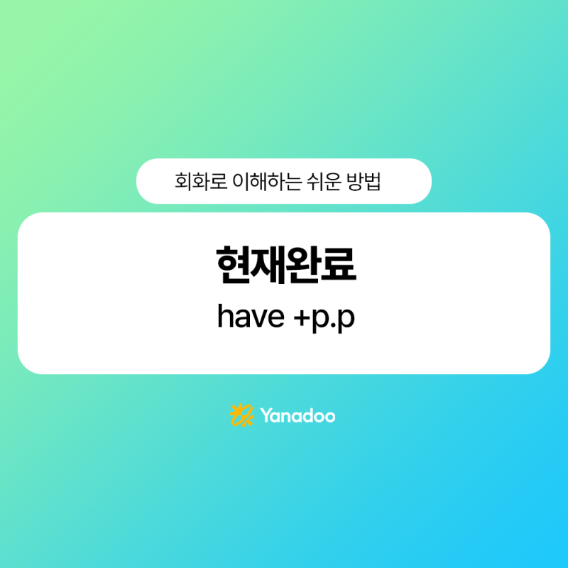 현재완료 뜻 아직도 헷갈리나요? have p.p.를 회화로 이해하는 가장 쉬운 방법