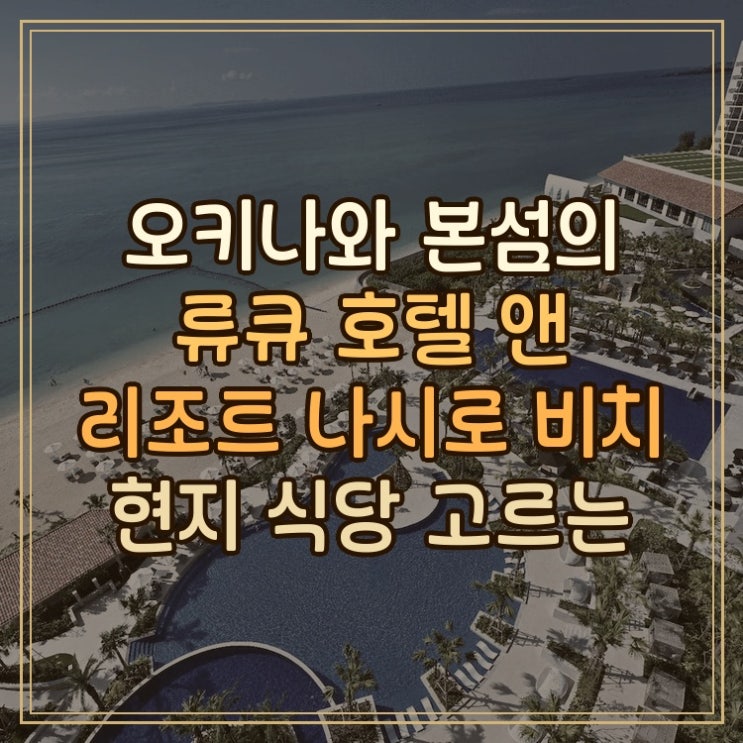  류큐 호텔 앤 리조트 나시로 비치 오키나와 본섬 해변 인근에서 현지 식당 고르는 기준 후기