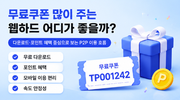  무료쿠폰 많이 주는 웹하드 어디가 좋을까?｜다운로드·포인트 혜택 중심으로 다시 보는 P2P 이용 흐름