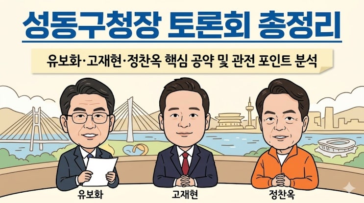 <b>성동구청장</b> 토론회 총정리: <b>유보화</b>·고재현·정찬옥 핵심 공약... 