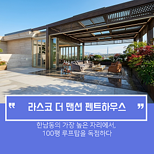 라스코 더 맨션 펜트하우스 — 한남동의 가장 높은 자리에서, 100평 루프탑을 독점하다
