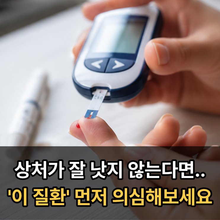 상처가 잘 낫지 않는다면.. '이 질환' 먼저 의심해보세요