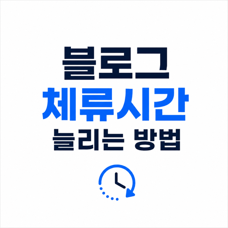  블로그 체류시간 늘리는 방법, 방문자가 오래 보는 글의 특징