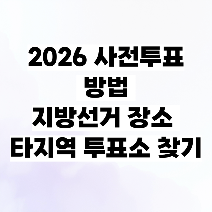 2026 사전투표 방법 지방선거 장소 타지역 <b>투표소 찾기</b>