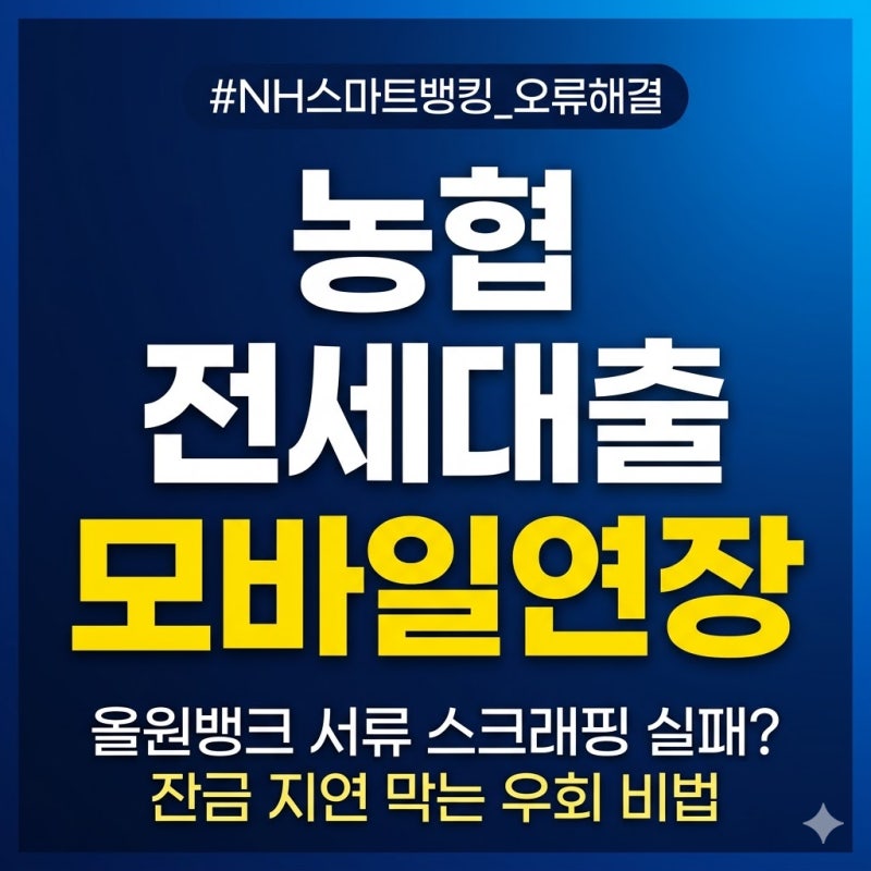 농협 전세대출 모바일 연장 방법 정리 (NH스마트뱅킹 서류 제출 오류 가이드 및 2026년 최신 지....