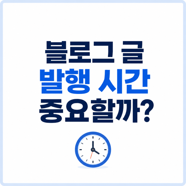  블로그 글 발행 시간 중요할까? 조회수에 영향이 있을까