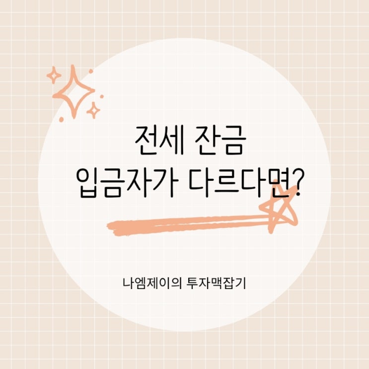  전세계약 잔금 입금자 달라도 될까? 계약자명이 다를 땐 증빙 필요