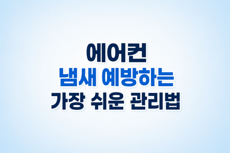  에어컨 냄새 예방하는 가장 쉬운 관리법